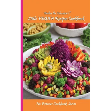 Walter the Educator's Little VEGAN Recipes Cookbook