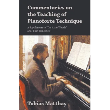 Commentaries on the Teaching of Pianoforte Technique - A Supplement to "The Act of Touch" and "First Principles"
