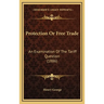 Protection Or Free Trade: An Examination Of The Tariff Question (1886)