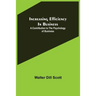 Increasing Efficiency In Business; A Contribution to the Psychology of Business