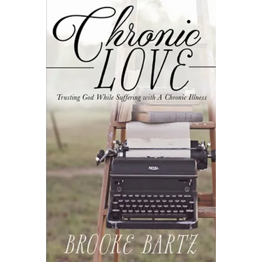Chronic Love: Trusting God While Suffering with A Chronic Illness