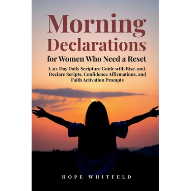 Morning Declarations for Women Who Need a Reset: A 30-Day Daily Scripture Guide with Rise-and-Declare Scripts, Confidence Affirmations, and Faith Acti