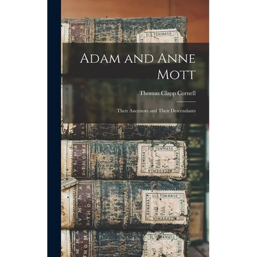 Adam and Anne Mott: Their Ancestors and Their Descendants