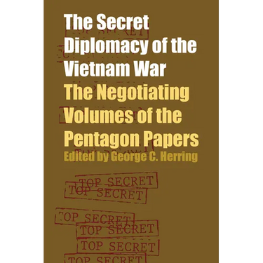 The Secret Diplomacy of the Vietnam War: The Negotiating Volumes of the Pentagon Papers