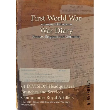 61 DIVISION Headquarters, Branches and Services Commander Royal Artillery: 1 July 1918 - 30 May 1919 (First World War, War Diary, WO95/3038/1)