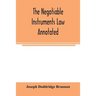 The negotiable instruments law annotated: with references to the English Bills of exchange act, and with the cases under the Negotiable instruments la