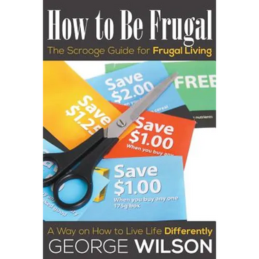 How to Be Frugal: The Scrooge Guide for Frugal Living: A Way on How to Live Life Differently