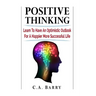 Positive Thinking Learn to Have an Optimistic Outlook for a Happier More Succes