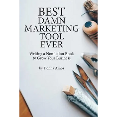 Best Damn Marketing Tool Ever: Writing a Nonfiction Book to Grow Your Business