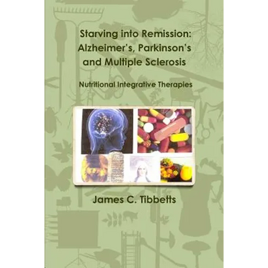Starving into Remission: Alzheimer's, Parkinson's and Multiple Sclerosis Nutritional Integrative Therapies