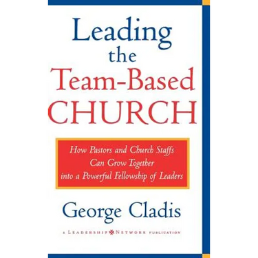 Leading the Team-Based Church: How Pastors and Church Staffs Can Grow Together Into a Powerful Fellowship of Leaders a Leadership Network Publication
