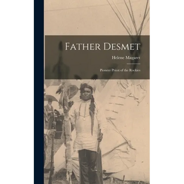 Father Desmet: Pioneer Priest of the Rockies