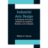 Industrial Arts Design; A Textbook of Practical Methods for Students, Teachers, and Craftsmen