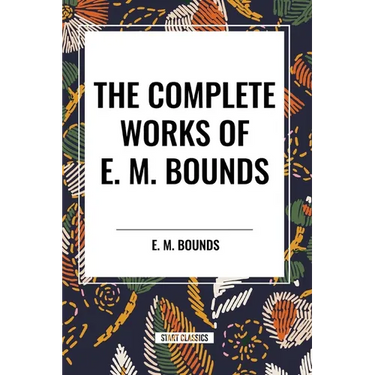 The Complete Works of E. M. Bounds