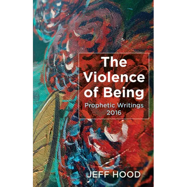 The Violence of Being: Prophetic Writings, 2016