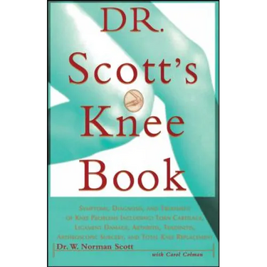Dr. Scott's Knee Book: Symptoms, Diagnosis, and Treatment of Knee Problems Including Torn Cartilage, Ligament Damage, Arthritis, Tendinitis,