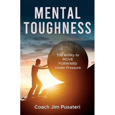 Mental Toughness: The Ability to MOVE FORWARD Under Pressure