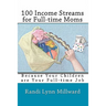 100 Income Streams for Full-Time Moms: Because Your Children Are Your Full-Time Job