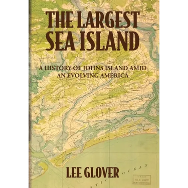 The Largest Sea Island: A History of Johns Island amid an Evolving America
