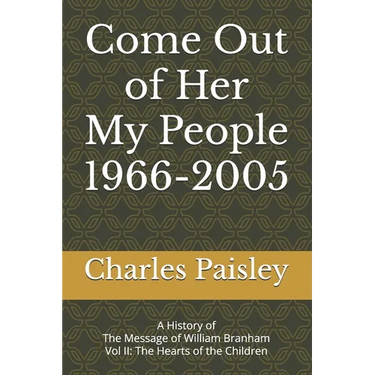Come Out Of Her My People (Vol. II: 1966-2005): A History of The Message of William Branham: The Hearts of the Children