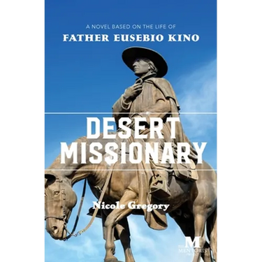 Desert Missionary: A Novel Based on the Life of Father Eusebio Kino