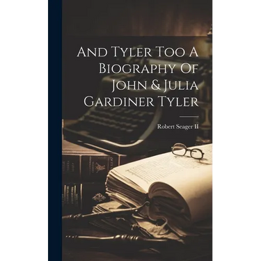 And Tyler Too A Biography Of John & Julia Gardiner Tyler