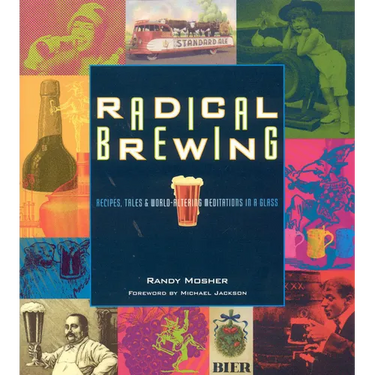 Radical Brewing: Recipes, Tales and World-Altering Meditations in a Glass