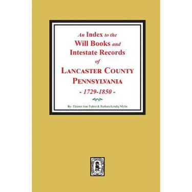 An Index to the Will Books and Intestate Records of Lancaster County, Pennsylvania, 1729-1850.