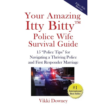 Your Amazing Itty Bitty(TM) Police Wife Survival Guide: 15 "Police Tips" for Navigating a Thriving Police and First Responder Marriage