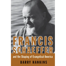 Francis Schaeffer and the Shaping of Evangelical America