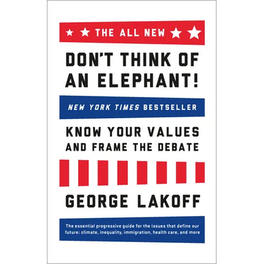 The All New Don't Think of an Elephant!: Know Your Values and Frame the Debate