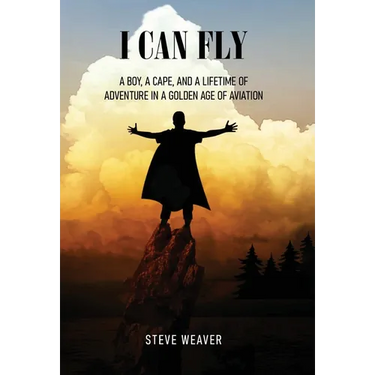 I Can Fly: A Boy, a Cape, and a Lifetime of Adventure in a Golden Age of Aviation