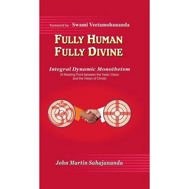 Fully Human- Fully Divine: Integral Dynamic Monotheism, a Meeting Point Between the Vedic Vision and the Vision of Christ