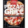 Pizza on the Grill: 100+ Feisty Fire-Roasted Recipes for Pizza & More