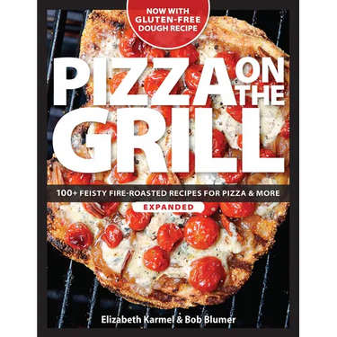 Pizza on the Grill: 100+ Feisty Fire-Roasted Recipes for Pizza & More