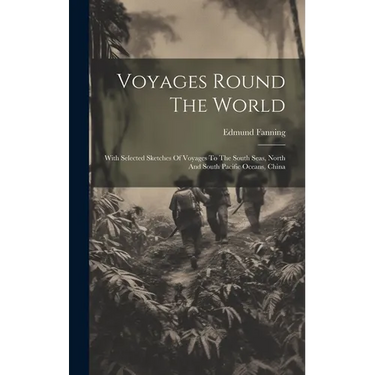 Voyages Round The World: With Selected Sketches Of Voyages To The South Seas, North And South Pacific Oceans, China
