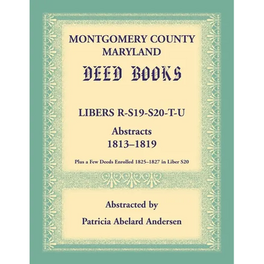 Montgomery County, Maryland Deed Books: Libers R, S19, S20, T, and U Abstracts, 1813-1819
