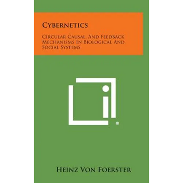 Cybernetics: Circular Causal, and Feedback Mechanisms in Biological and Social Systems