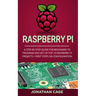 Raspberry Pi: A Step-by-Step Guide For Beginners to Program and Set-Up Top 10 Raspberry Pi Projects + First Steps on Configuration