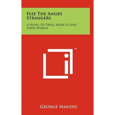 Flee The Angry Strangers: A Novel Of Drug Addicts And Their World