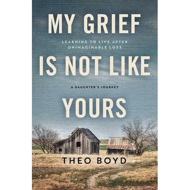 My Grief Is Not Like Yours: Learning to Live After Unimaginable Loss, a Daughter's Journey