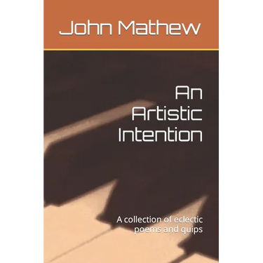 An Artistic Intention: A collection of eclectic poems and quips