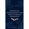 Artificial Intelligence and the Future of Humanity