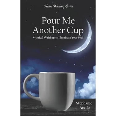 Pour Me Another Cup: Mystical Writings to Illuminate Your Soul