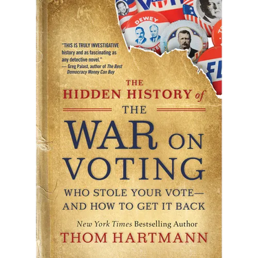 The Hidden History of the War on Voting: Who Stole Your Vote and How to Get It Back