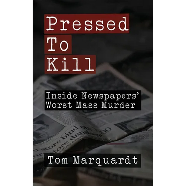 Pressed to Kill: Inside Newspapers' Worst Mass Murder