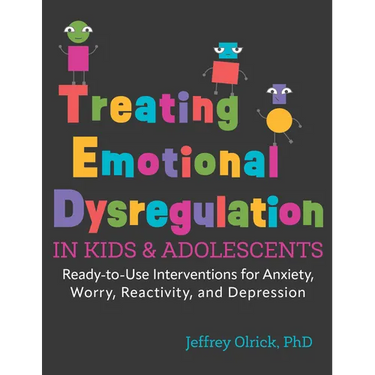 Treating Emotional Dysregulation in Kids & Adolescents: Ready-To-Use Interventions for Anxiety, Worry, Reactivity, and Depression