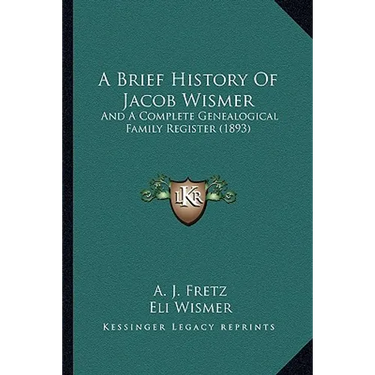A Brief History Of Jacob Wismer: And A Complete Genealogical Family Register (1893)