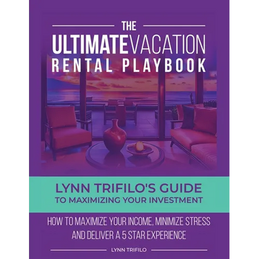 The Ultimate Vacation Rental Playbook: Lynn Trifilo's Guide to Maximizing Your Investment
