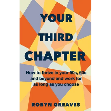 Your Third Chapter: How to thrive in your 50s, 60s and beyond and work for as long as you choose